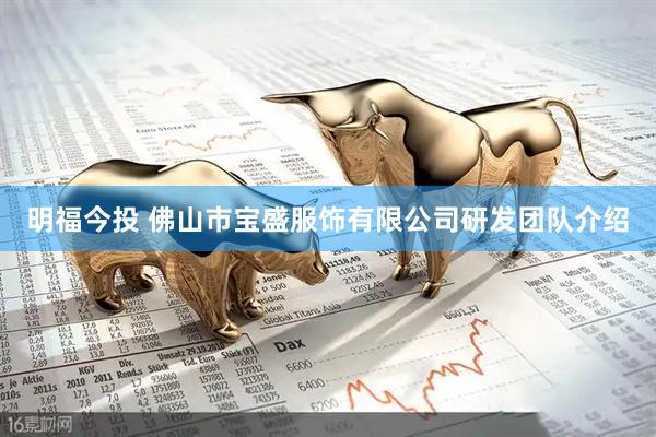 明福今投 佛山市宝盛服饰有限公司研发团队介绍